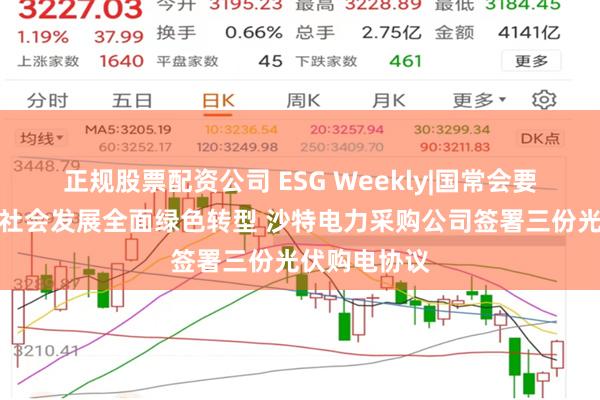 正规股票配资公司 ESG Weekly|国常会要求促进经济社会发展全面绿色转型 沙特电力采购公司签署三份光伏购电协议