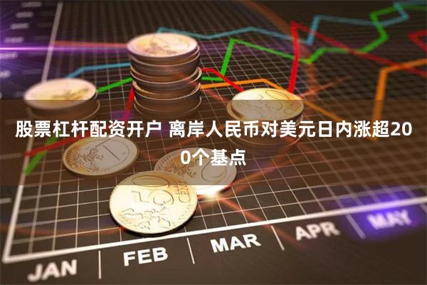 股票杠杆配资开户 离岸人民币对美元日内涨超200个基点