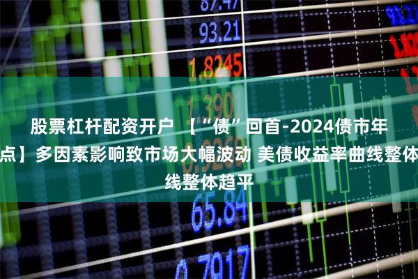 股票杠杆配资开户 【“债”回首-2024债市年终盘点】多因素影响致市场大幅波动 美债收益率曲线整体趋平
