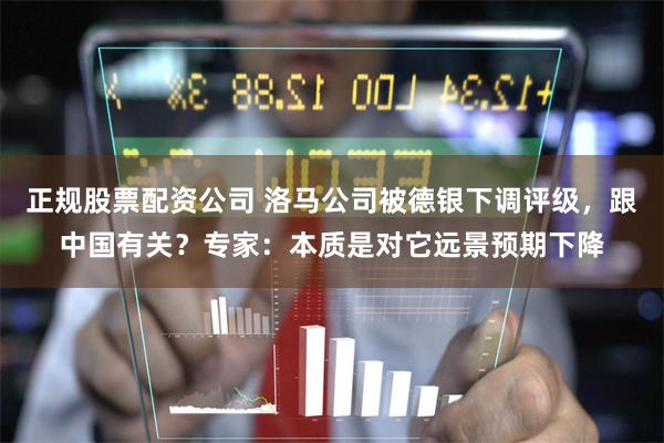 正规股票配资公司 洛马公司被德银下调评级，跟中国有关？专家：本质是对它远景预期下降