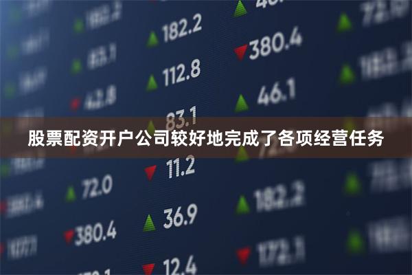 股票配资开户公司较好地完成了各项经营任务